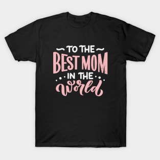 To The Best Mom In The World T-Shirt